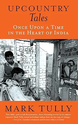 UPCOUNTRY TALES : ONCE UPON A TIME IN THE HEART OF INDIA BY MARK TULLY [HARDCOVER]